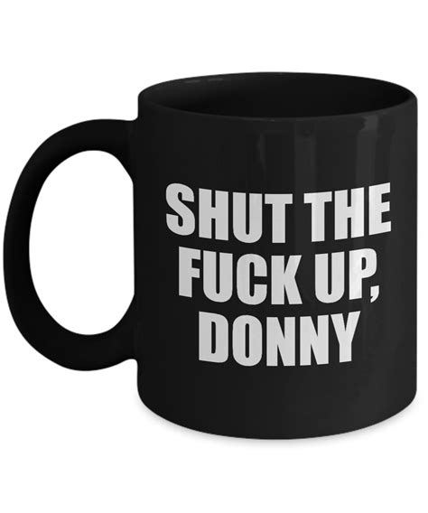 Big Lebowski Shut The Fuck Up Donny Funny Movie Quote Mug The Dude