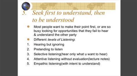 5. Seek first to understand then to be understood