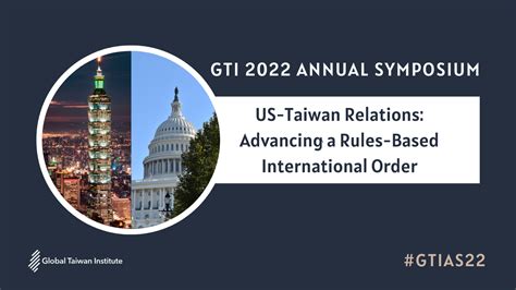 Gti Annual Symposium Us Taiwan Relations Advancing A Rules Based