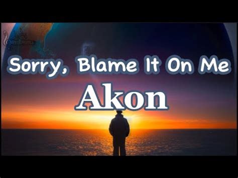 Akon Sorry Blame It On Me Lyrics Youtube