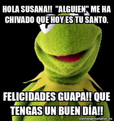 Meme Personalizado Hola Susana Alguien Me Ha Chivado Que Hoy Es