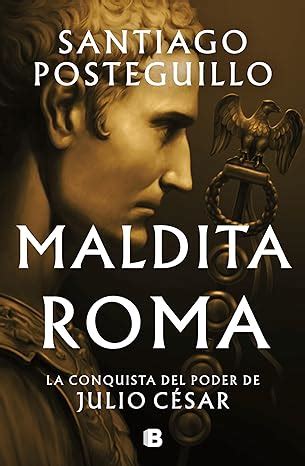 Maldita Roma Julio C Sar Santiago Posteguillo Descargar Epub Gratis