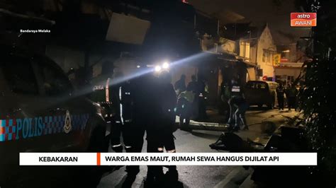 Kebakaran Warga Emas Maut Rumah Sewa Hangus Dijilat Api Video