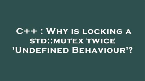 C Why Is Locking A Std Mutex Twice Undefined Behaviour Youtube