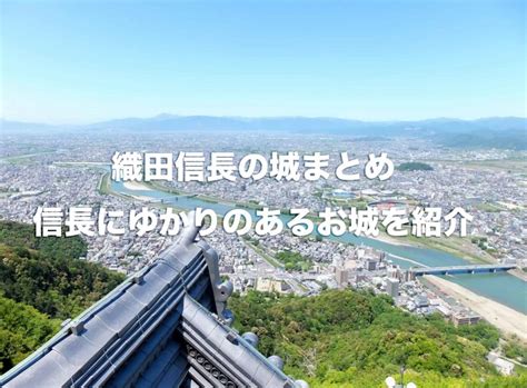 【織田信長の城まとめ】安土城から信長にゆかりのある城を徹底解説！ | Histonary- 楽しくわかる歴史の話