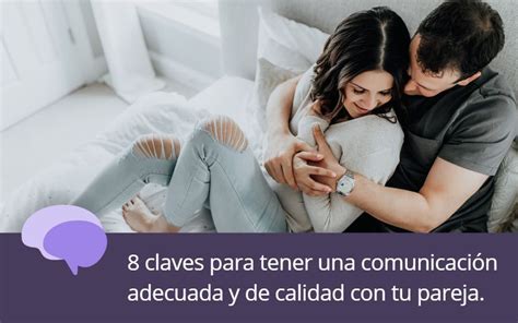 8 Claves Para Tener Una Comunicación Adecuada Y De Calidad Con Tu