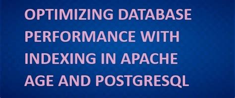 Optimizing Database Performance With Indexing In Apache Age And