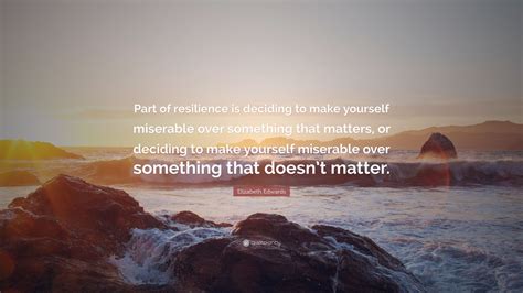 Elizabeth Edwards Quote Part Of Resilience Is Deciding To Make