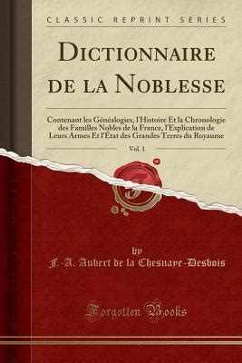 Dictionnaire De La Noblesse Vol Contenant Les G N Alogies L