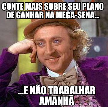 Meme Creator Funny Conte Mais Sobre Seu Plano De Ganhar Na Mega Sena