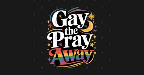 Gay The Pray Away Funny LGBTQ Pride Quote Saying Meme Gay The Pray Away Funny Lgbtq Pride T