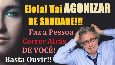 Ora O Para Ele Agonizar De Saudade E Correr Atr S De Voc Youtube