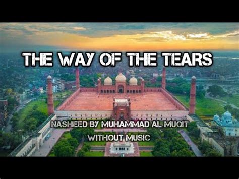 The Way Of The Tears Nasheed Muhammad Al Muqit Abdul Rowf Youtube