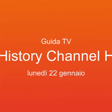 Guida ai programmi tv in onda su History Channel HD lunedì 22 gennaio