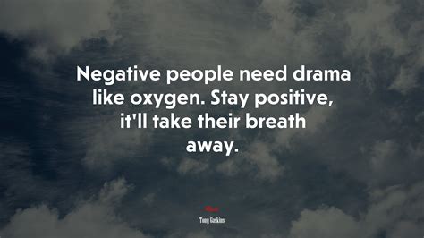 641452 Negative People Need Drama Like Oxygen Stay Positive Itll