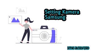 Cara Setting Maksimalkan Kamera Samsung Hasil Dslr