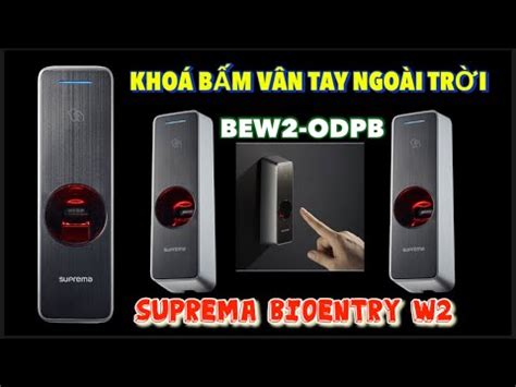 ĐẬP HỘP KHOÁ BẤM VÂN TAY NGOÀI TRỜI SUPREMA BIOENTRY W2 BEW2 ODPB