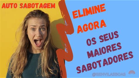 Auto Sabotagem Aprenda A Eliminar Os Seus Maiores Sabotadores Youtube