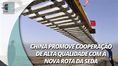 China Promove Coopera O De Alta Qualidade A Nova Rota Da Seda