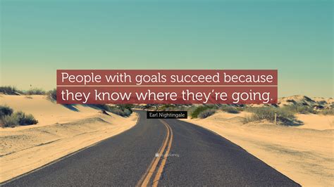 Earl Nightingale Quote People With Goals Succeed Because They Know