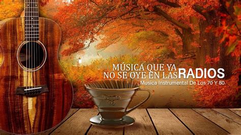 MÚSICA QUE YA NO SE OYE EN LAS RADIOS Musica Instrumental De Los 70 Y