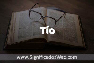 O Que Significa Tio - Significado de Tío ️ Definición y Concepto