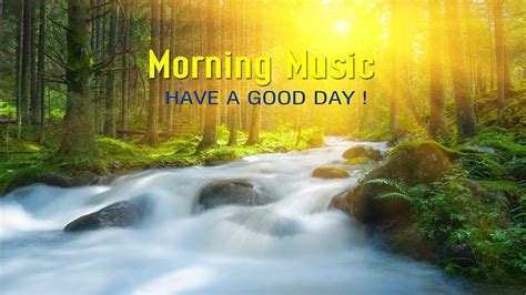 BEAUTIFUL MORNING MUSIC - Wake Up Happy - Morning Music for Positive ...