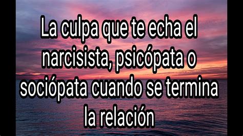 LA CULPA QUE TE ECHA EL NARCISISTA PSICÓPATA O SOCIÓPATA CUANDO SE