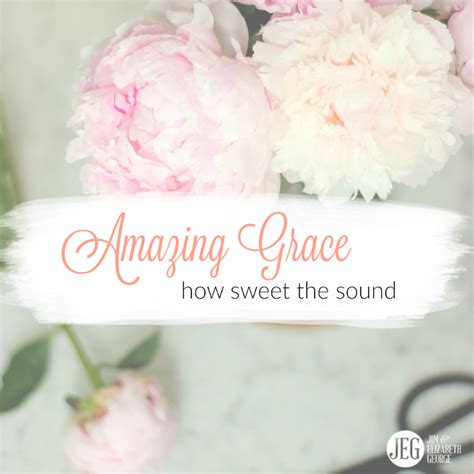 Amazing Grace How Sweet The Sound That Saved A Wretch Like Me I