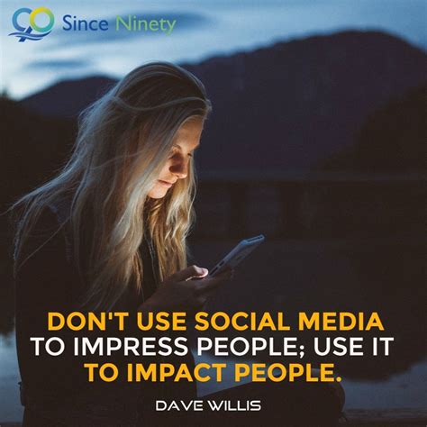 Don T Use Social Media To Impress People Use It To Impact People