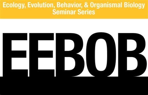 Ecology Evolution Behavior Organismal Biology Eebob Seminar