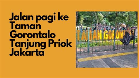 Jalan Kaki Ke Taman Gorontalo Warakas Tanjung Priok Jakarta Jalankaki