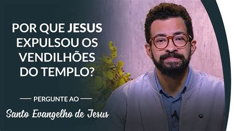 Por que Jesus expulsou os vendilhões do templo Pergunte ao Santo