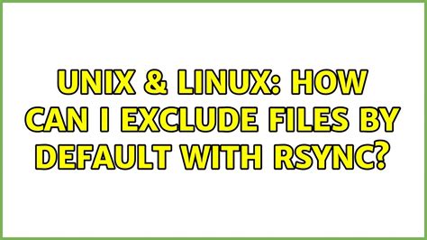 Unix Linux How Can I Exclude Files By Default With Rsync