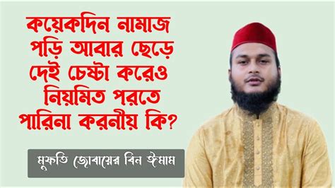 কোয়েকদিন নামাজ পড়ি আবার ছেড়ে দেই চেষ্টা করেও নিয়মিত নামাজ পড়তে