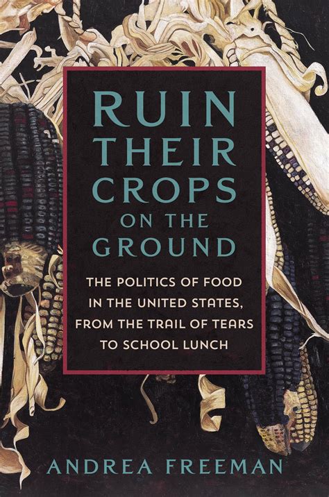 Ruin Their Crops on the Ground: The Politics of Food in the United