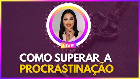 Como Superar A Procrastina O E Alcan Ar Seus Sonhos Por Beta Lotti