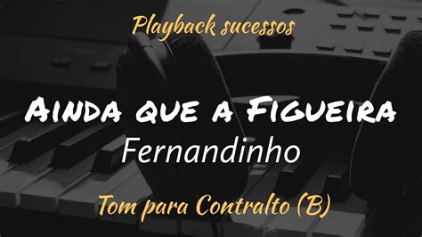 Ainda Que A Figueira Playback Tom Para Contralto B Fernandinho YouTube