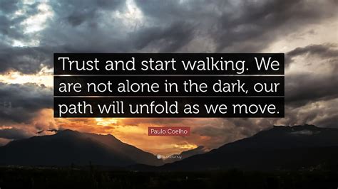 Paulo Coelho Quote Trust And Start Walking We Are Not Alone Alone