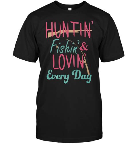 Huntin' Fishin' Lovin' Every Day T-Shirt - Buy T-Shirts | Sell Art | TeeNavi