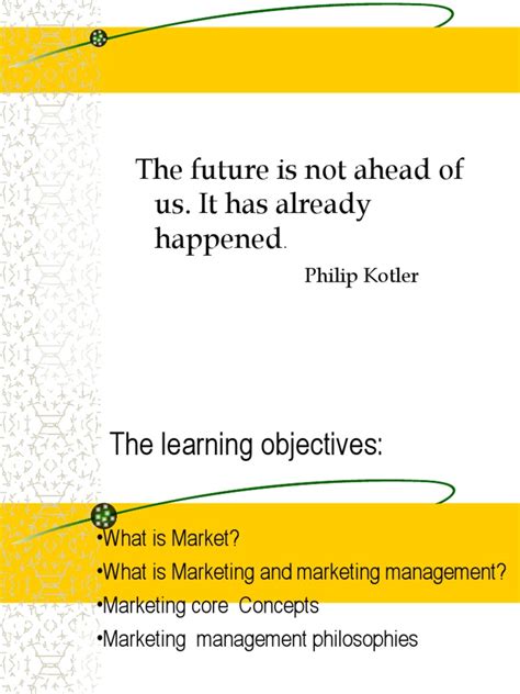 The Future Is Not Ahead Of Us It Has Already Happened Philip Kotler