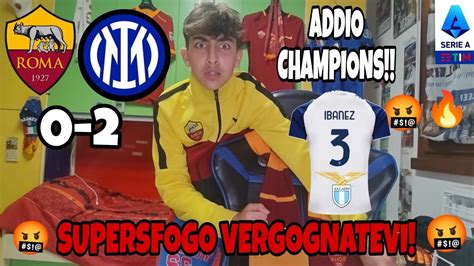 SUPERSFOGO ROMA INTER 0 2 VERGOGNATEVI ADDIO CHAMPIONS YouTube