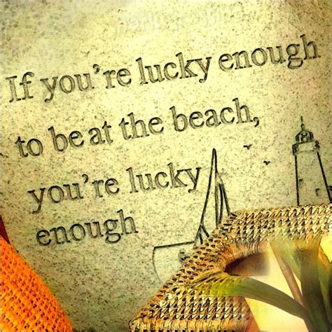 If You Re Lucky Enough To Be At The Beach You Re Lucky Enough Beach