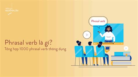 Tổng hợp 1000 Phrasal Verb thông dụng nhất