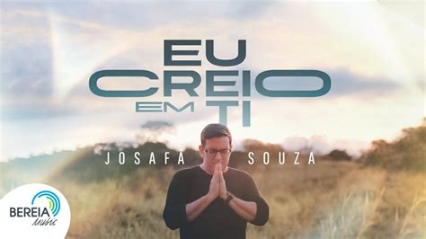 Josaf Souza Eu Creio Em Ti Clipe Oficial Youtube