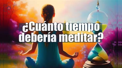 Cu Nto Tiempo Deber A Meditar Gu A Completa De Meditaci N Para