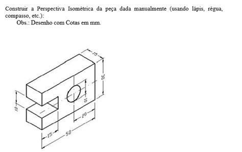 Construir a Perspectiva Isométrica da peça dada manualmente usando