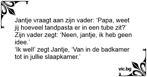 Jantje Vraagt Aan Zijn Vader Papa Weet Jij Hoeveel Tandpasta Er In