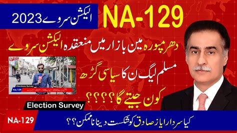 NA 129 Lahore Elections Survey 2023 Ayaz Sadiq VS PTI TLP