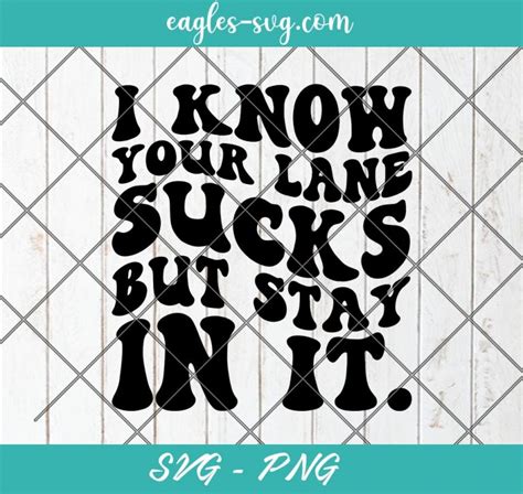 I Know Your Lane Sucks But Stay In It Svg Sarcastic Svg Sassy Wavy